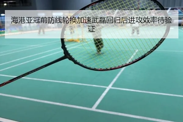 海港亚冠前防线轮换加速武磊回归后进攻效率待验证